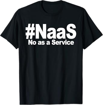 NAAS No As A Service Shirt Funny NAAS No As A Service T-Shirt