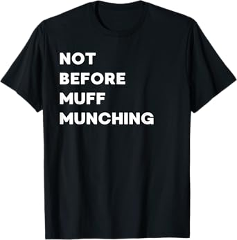 Not Before Muff Munching - Funny Gifts for Women or Men T-Shirt