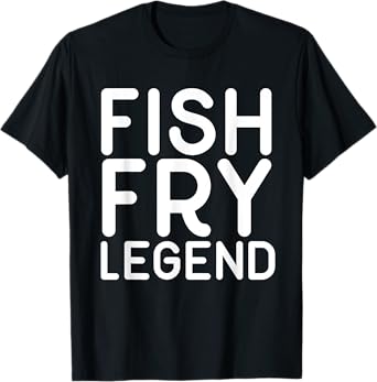 Fish Fry Legend funny Shirt T-Shirt