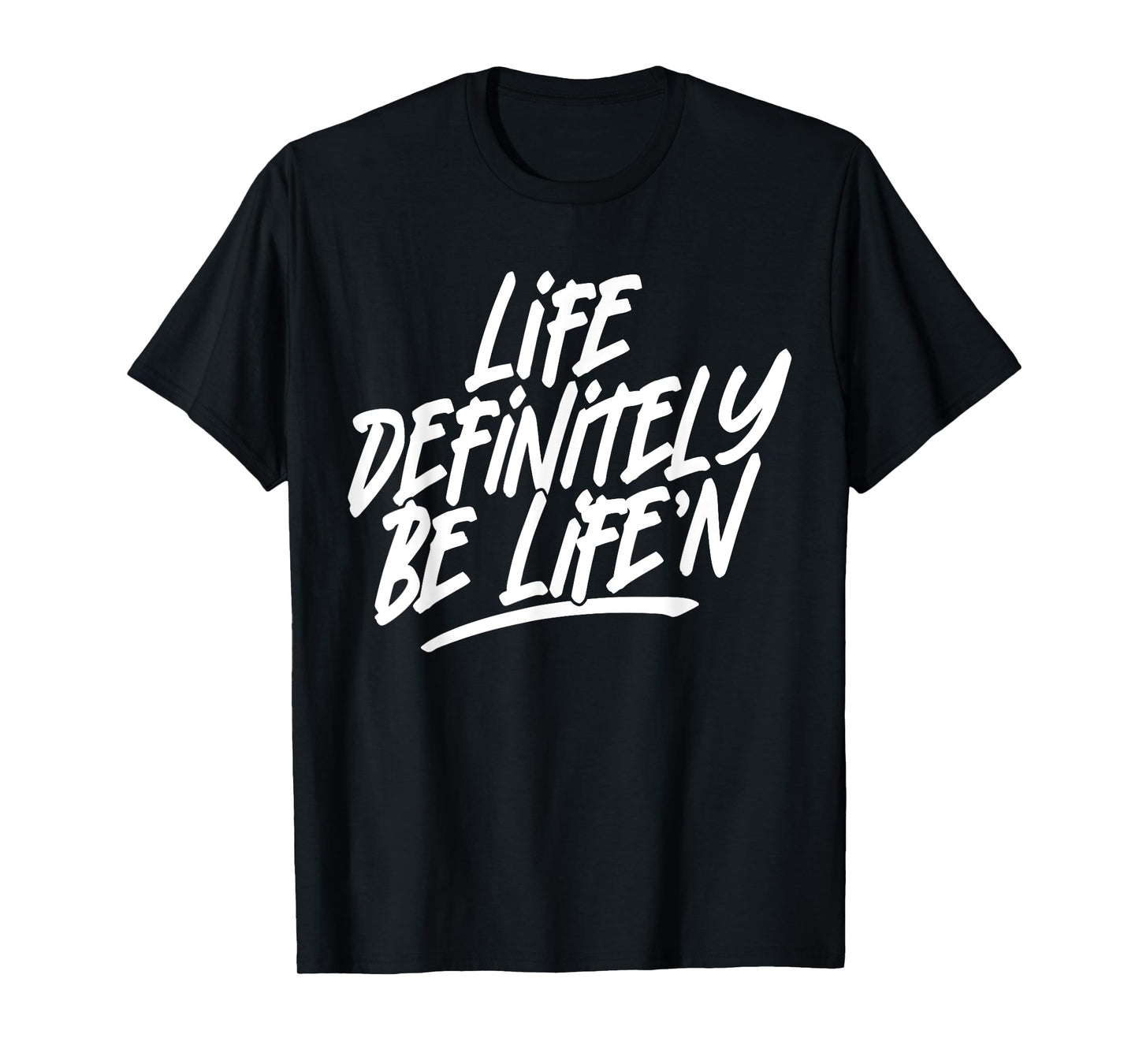Life Definitely Be Life'n Funny Quote T-Shirt