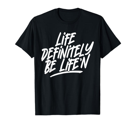 Life Definitely Be Life'n Funny Quote T-Shirt