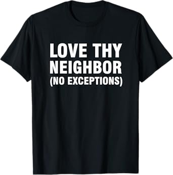 Love thy neighbor no exceptions T-Shirt