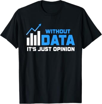 Without Data It's Just Opinion Funny Data Enthusiast T-Shirt