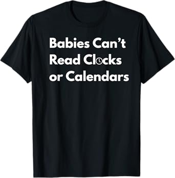 Babies Can’t Read Clocks or Calendars – Funny Doula T-Shirt