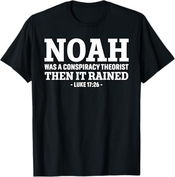 Noah Was A Conspiracy Theorist Then It Rained T-Shirt