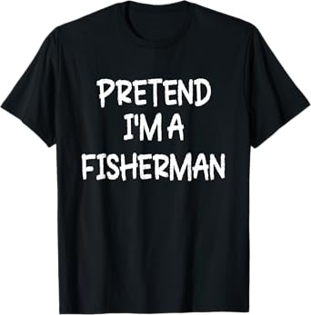 Pretend I'm a Fisherman Lazy Last Minute Halloween Costume T-Shirt