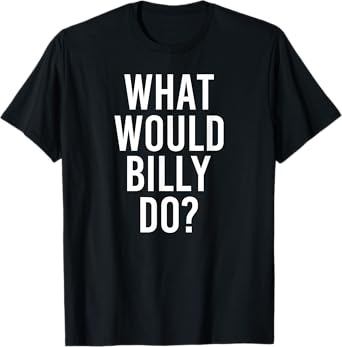 What Would BILLY Do Funny Personalized Name Joke Men Gift T-Shirt