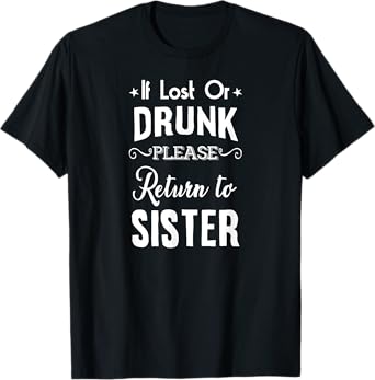 Drinking Tee If lost or Drunk Return to Sister Funny T-Shirt
