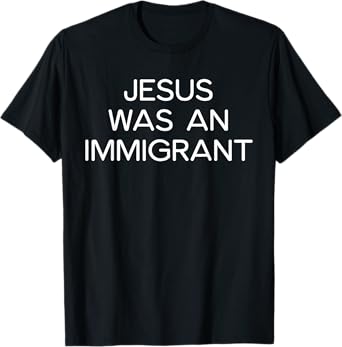 Jesus Was An Immigrant Funny Jesus Christian T-Shirt