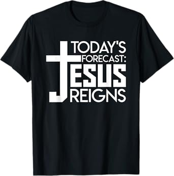 Todays Forecast Jesus Reigns Christian Funny Quote Shirt T-Shirt