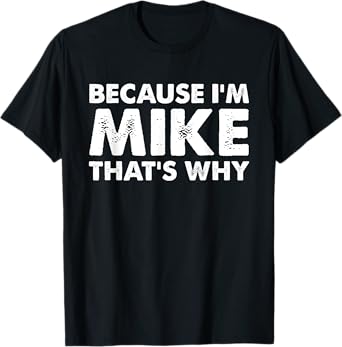 Because I'm Mike That's Why Funny Mike T-Shirt