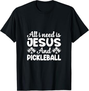 All I Need is Jesus & Pickleball - Faith Meets Sport for T-Shirt