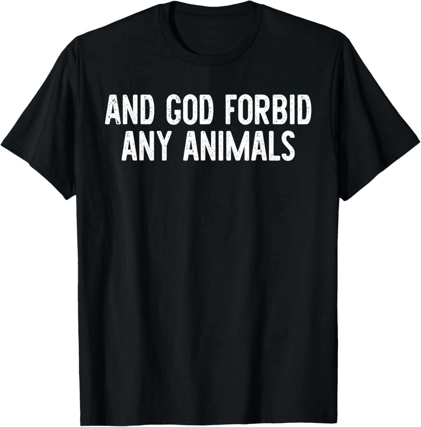 And God Forbid Any Animals Funny Quote T-Shirt