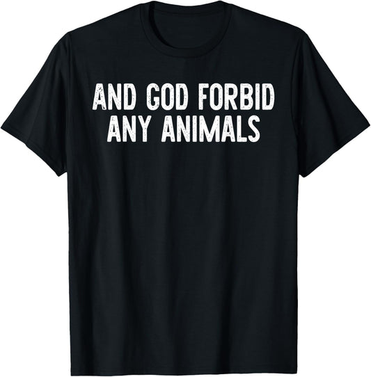 And God Forbid Any Animals Funny Quote T-Shirt