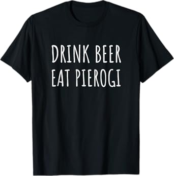 Drink Beer Eat Pierogi Funny Pierogies Polish Pride Gift T-Shirt