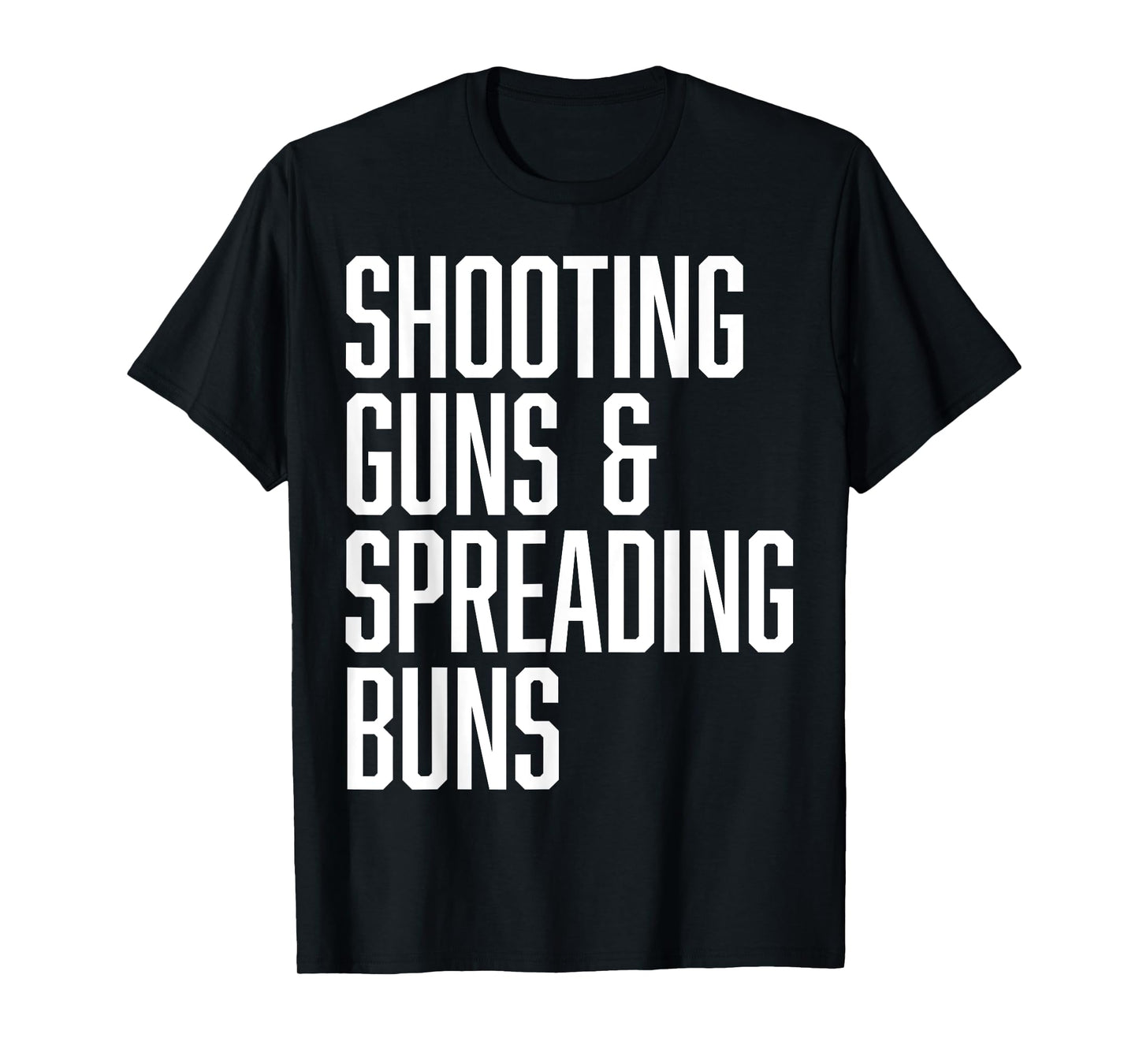 Shooting Guns and Spreading Buns Funny Cute Adult Humor joke T-Shirt