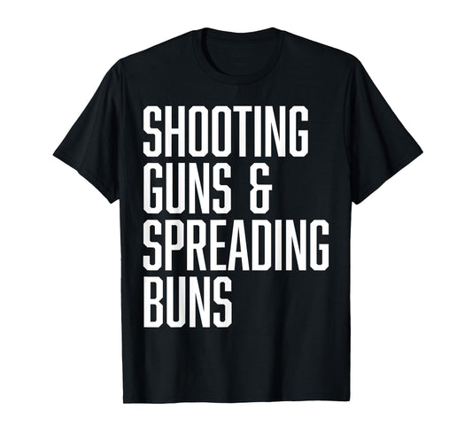 Shooting Guns and Spreading Buns Funny Cute Adult Humor joke T-Shirt