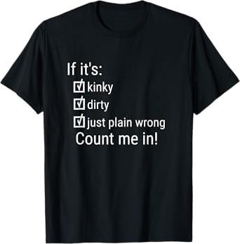 If It's Kinky Dirty Or Wrong | Funny Naughty Adult Humor T-Shirt