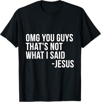 OMG You Guys Thats Not What I Said Jesus Sarcastic God Bible T-Shirt