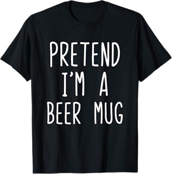 Pretend I'm A Beer Mug Costume Halloween Lazy Adult T-Shirt