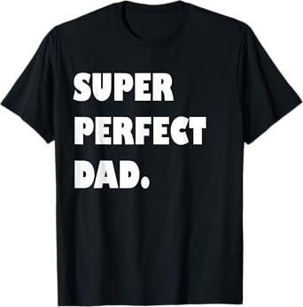 Super Perfect Dad, Dad Gift From Daughter Son Dad Birthday T-Shirt