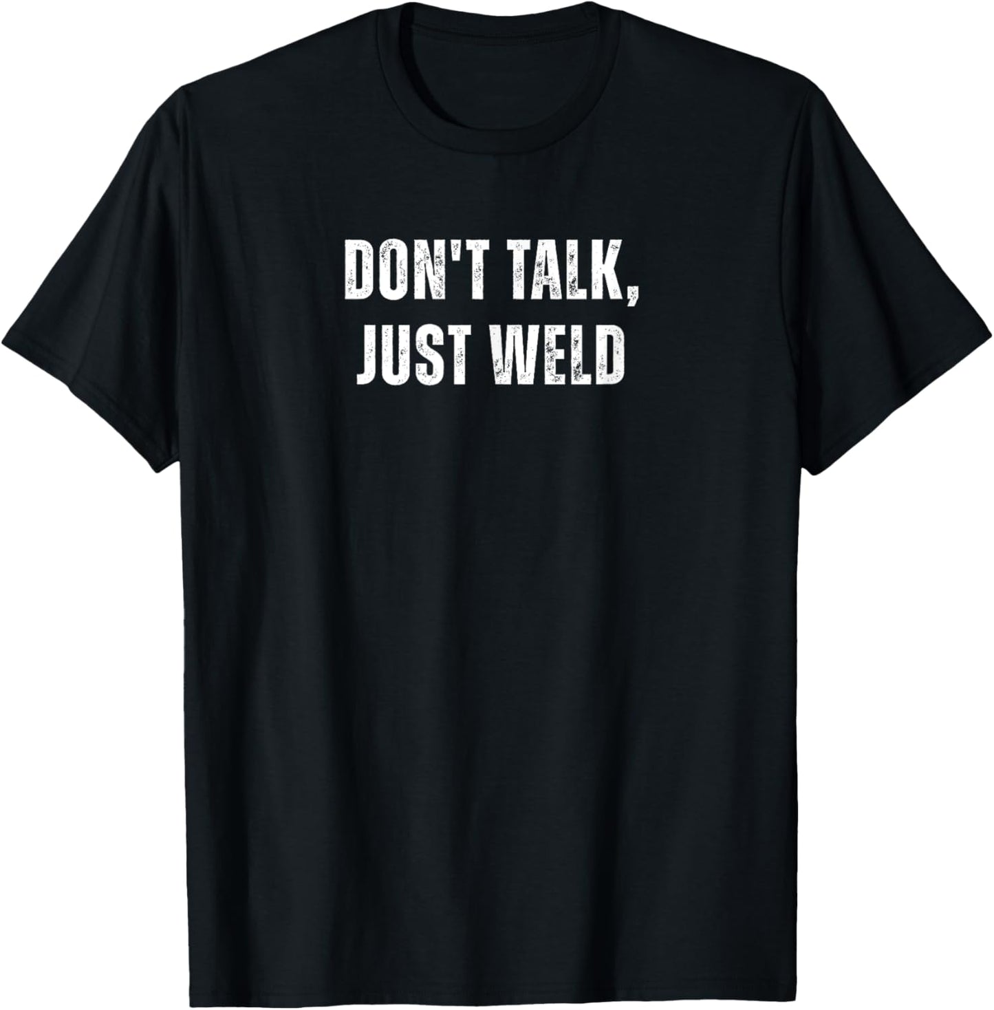 Don't Talk, Just Weld Funny Welder T-Shirt