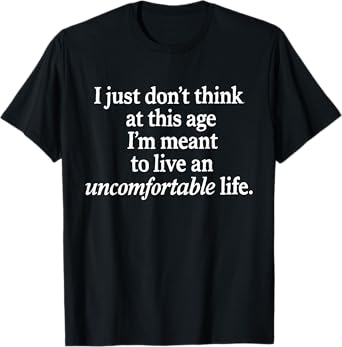 I Just Don't Think at This Age I'm Meant to Live Funny Quote T-Shirt