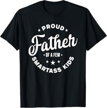 Proud Father Of A Few Smart-ass Kids Funny Father's Day T-Shirt