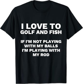 Funny Fishing and Golf Mens Gag Gift Adult Humor T-Shirt
