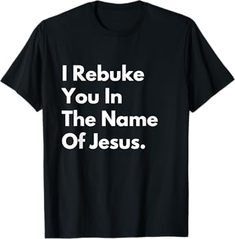 i rebuke you in the name of jesus T-Shirt