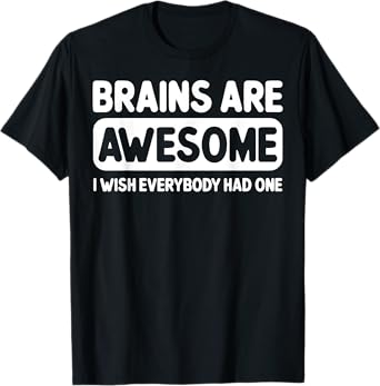 Brains Are Awesome I Wish Everybody Had One T-Shirt