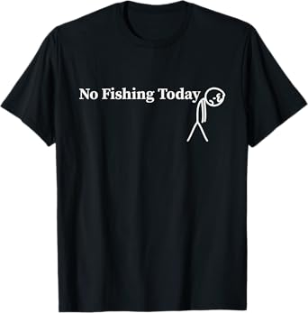 No Fishing Today Funny Sad Stick Man Fishing T-Shirt