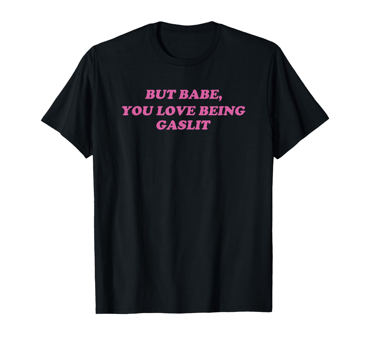 But Babe You Love Being Gaslit Y2K Pink Sarcastic 2000s 90s T-Shirt