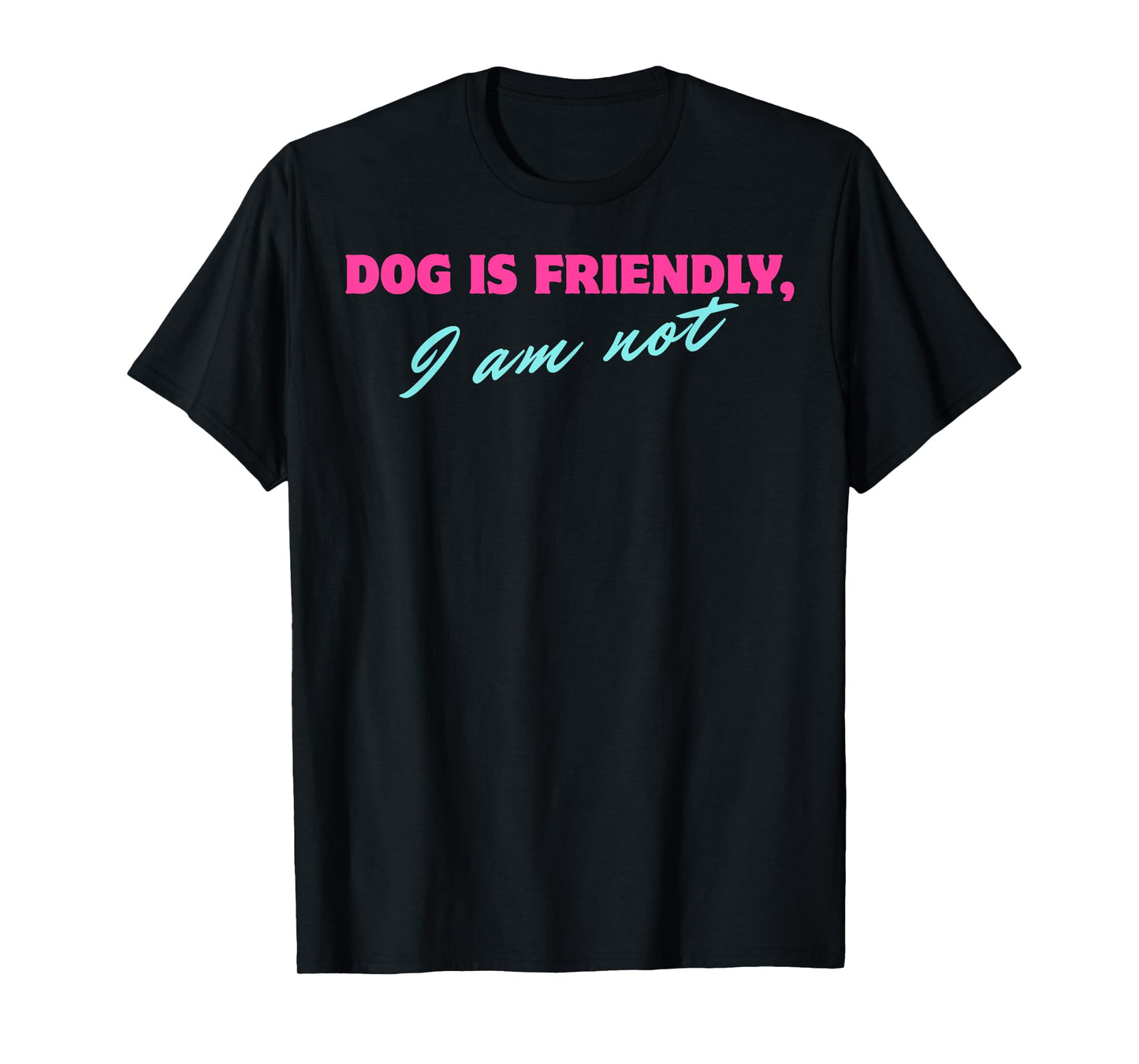 Dog Is Friendly I Am Not T-Shirt