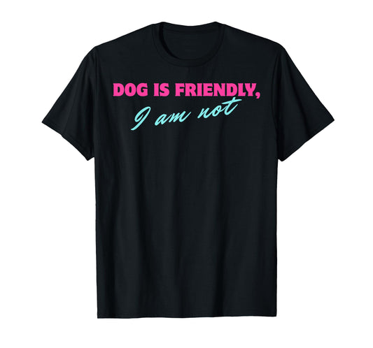 Dog Is Friendly I Am Not T-Shirt