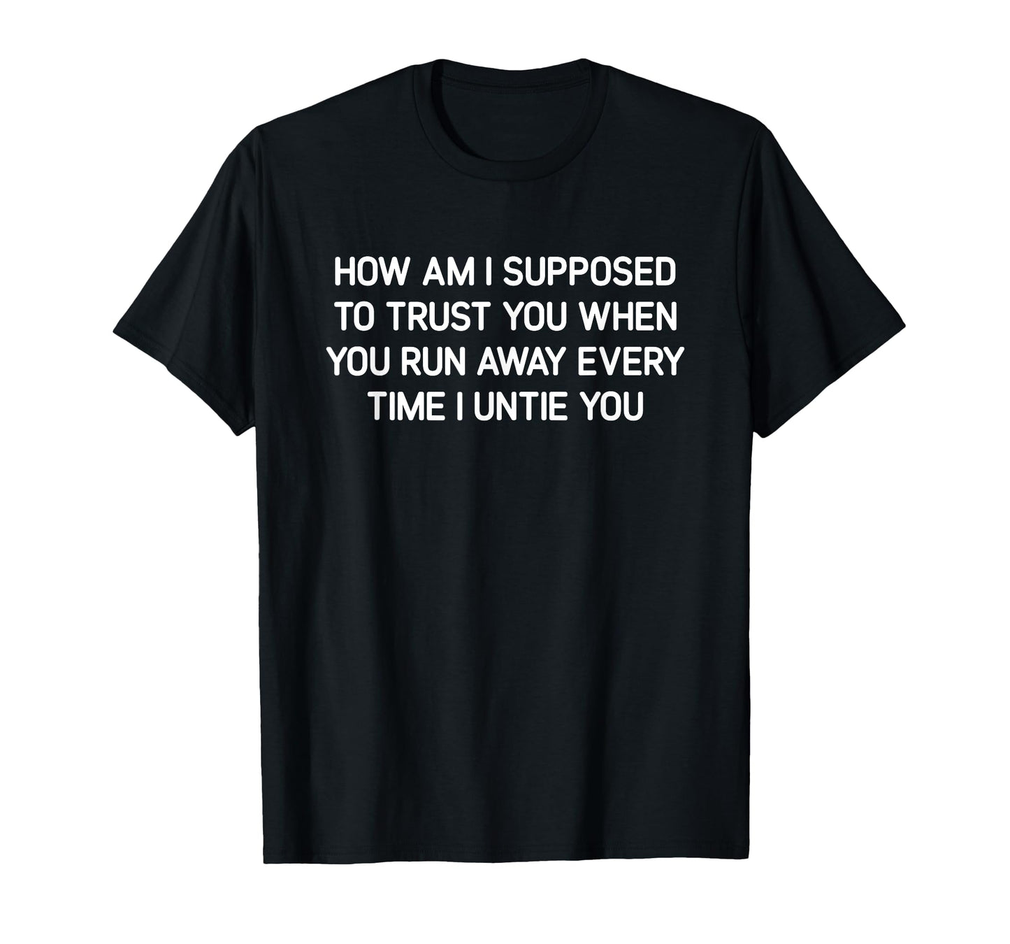 How Am I Supposed To Trust You, Funny, Jokes, Sarcastic T-Shirt