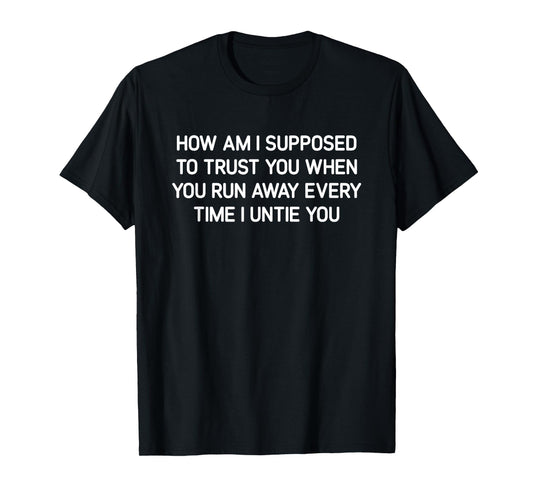 How Am I Supposed To Trust You, Funny, Jokes, Sarcastic T-Shirt