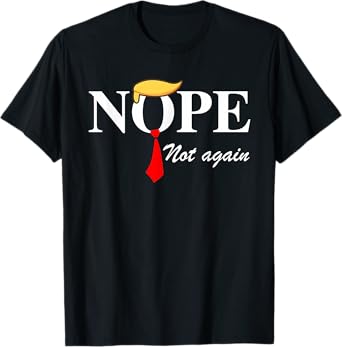 Nope Not Again Funny Trump Apparel Nope Not Again Trump T-Shirt