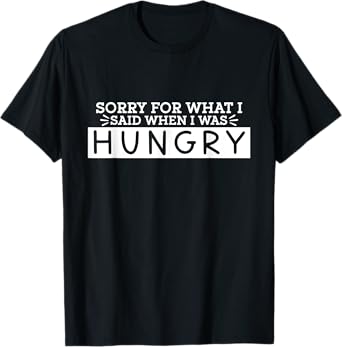 Funny sarcastic quote for hungry women and men T-Shirt