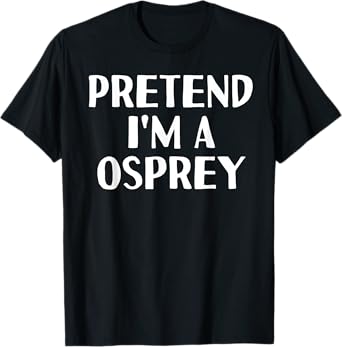 PRETEND I'M A OSPREY Funny Halloween DIY Costume T-Shirt