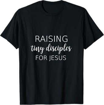 Raising Tiny Disciples for Jesus T-shirt for Christian Mom