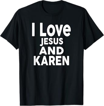 I Love Jesus and KAREN T-Shirt Name KAREN T-Shirt