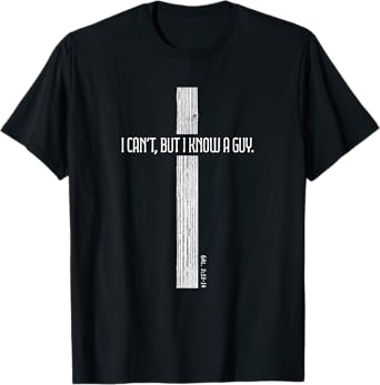 Christian Shirt - I Can't But I Know a Guy - Cross of Jesus T-Shirt