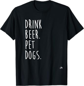 Drink Beer. Pet Dogs. Dog Lover Men Women T-Shirt