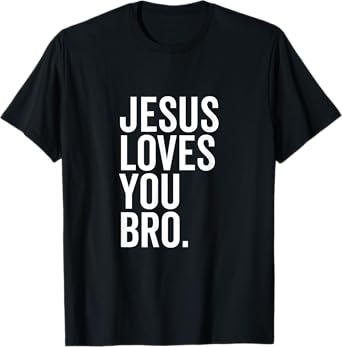 Jesus Loves You Bro Funny Christian Faith Hope Trust In God T-Shirt