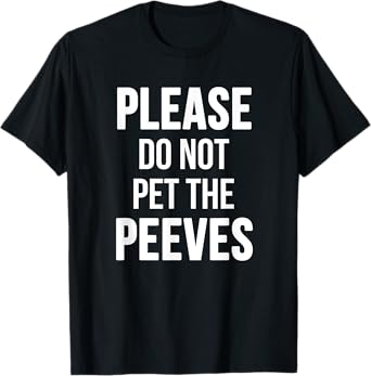Please Do Not Pet The Peeves Shirt - Funny Pet Peeves Shirt T-Shirt