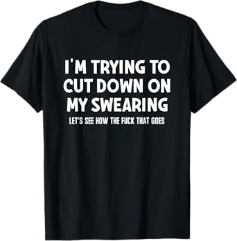 I'm Trying To Cut Down On My Swearing, Funny, Jokes T-Shirt