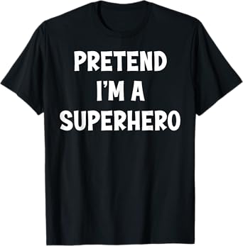 Pretend I'm a Superhero Funny Last Minute Halloween Costume T-Shirt