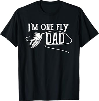 Fly Fishing for Dad - I'm one fly Dad T-Shirt