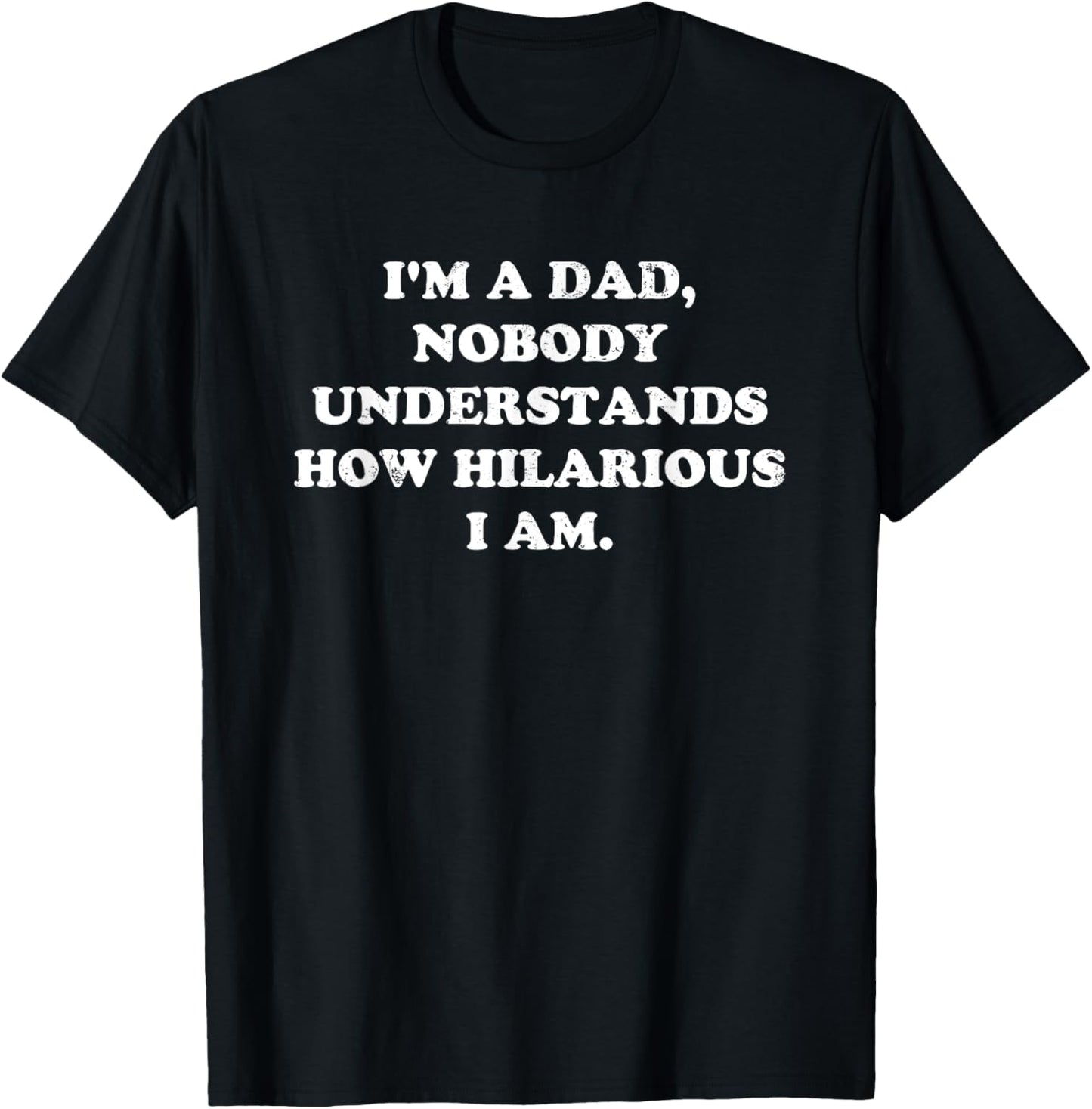 I'm A Dad Nobody Understands How Hilarious I Am T-Shirt